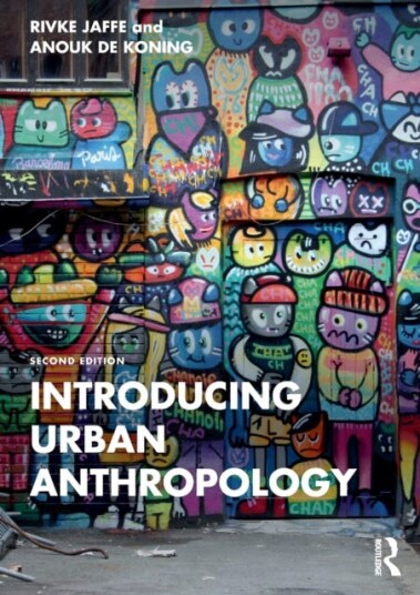 Introducing Urban Anthropology Av Rivke (University Of Amsterdam The Netherlands) Jaffe, Anouk (Radboud University Nijmegen The Netherlands) De Koning