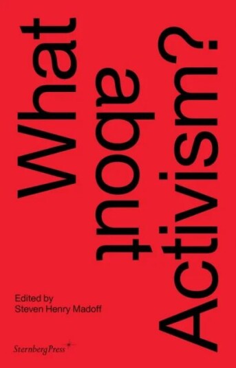 What About Activism? Av Steven Henry Madoff, Carolyn Christov-Bakarg, Joshua Decter, Mick Wilson, Nato Thompson
