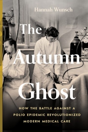 The Autumn Ghost How the Battle Against a Polio Epidemic Revolutionized Modern Medical Care The Autumn Ghost How the Battle Against a Polio Epidemic Revolutionized Modern Medical Care