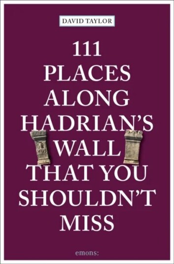 111 Places Along Hadrian'S Wall That You Shouldn'T Miss Av David Taylor