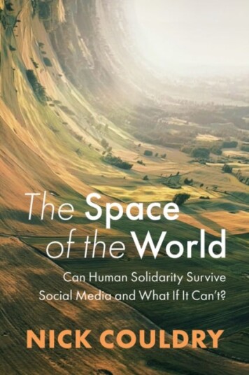 The Space of the World Can Human Solidarity Survive Social Media and What If It Can't? The Space of the World Can Human Solidarity Survive Social Media and What If It Can't?
