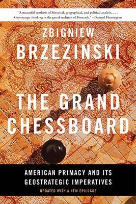The Grand Chessboard American Primacy and Its Geostrategic Imperatives The Grand Chessboard American Primacy and Its Geostrategic Imperatives