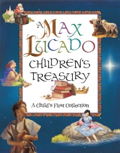 A Max Lucado Children's Treasury A Child's First Collection A Max Lucado Children's Treasury A Child's First Collection