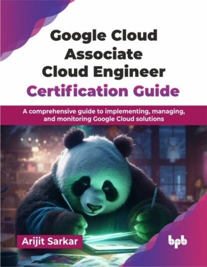Google Cloud Associate Cloud Engineer Certification Guide Google Cloud Associate Cloud Engineer Certification Guide