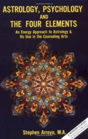 Astrology, Psychology, and the Four Elements  An Energy Approach to Astrology and it's Use in the Counseling Arts