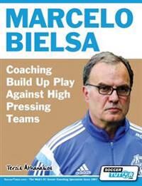 Terzis Athanasios Marcelo Bielsa - Coaching Build Up Play Against High Pressing Teams