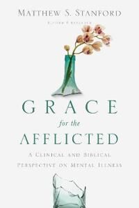 Grace For The Afflicted - A Clinical And Biblical Perspective On Mental Illness Av Matthew S. Stanford