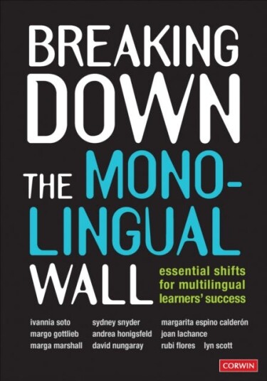 Breaking Down The Monolingual Wall Av Ivannia Soto, Sydney Snyder, Margarita Espino Calderon, Margo Gottlieb, Andrea Honigsfeld, Joan Lachance, Marga