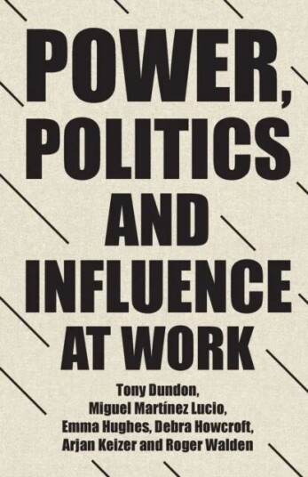 Power, Politics And Influence At Work Av Tony Dundon, Miguel Martinez Lucio, Emma Hughes, Debra Howcroft, Arjan Keizer, Roger Walden