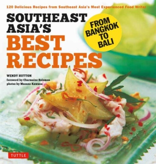 Southeast Asia's Best Recipes  From Bangkok to Bali [Southeast Asian Cookbook, 121 Recipes]