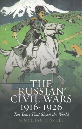 The 'Russian' Civil Wars 1916-1926 Av Jonathan D. Smele The 'Russian' Civil Wars 1916-1926 Av Jonathan D. Smele