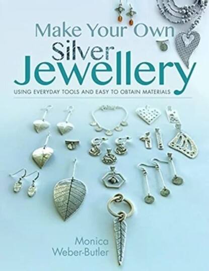 Make Your Own Silver Jewellery Av Monica Weber-Butler