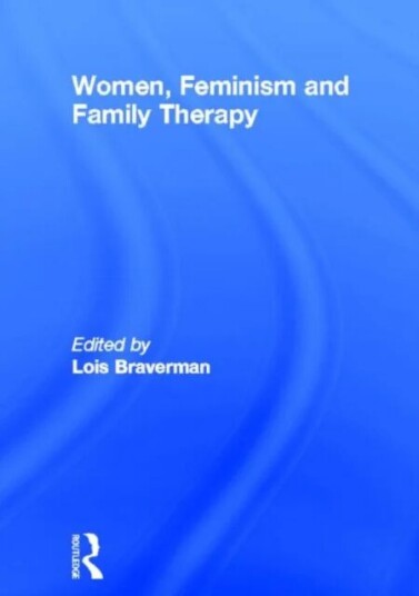 Women, Feminism And Family Therapy Av Lois Braverman