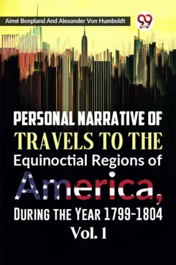 Personal Narrative of Travels to the Equinoctial Regions of America During the Year 1799 1804 Personal Narrative of Travels to the Equinoctial Regions of America During the Year 1799 1804