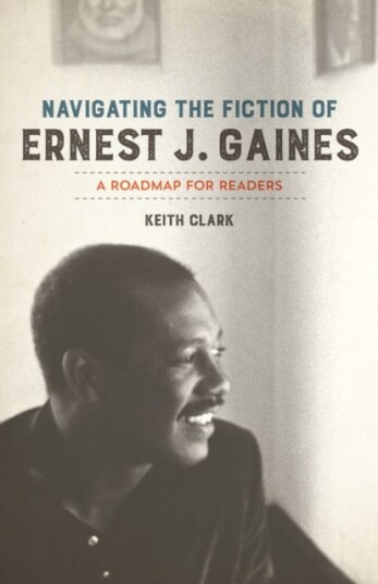 Navigating the Fiction of Ernest J. Gaines A Roadmap for Readers