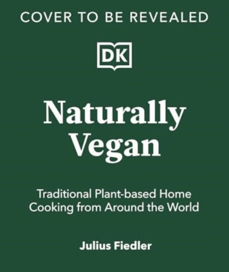 Naturally Vegan Delicious Recipes from Around the World That Just Happen to Be Plantbased