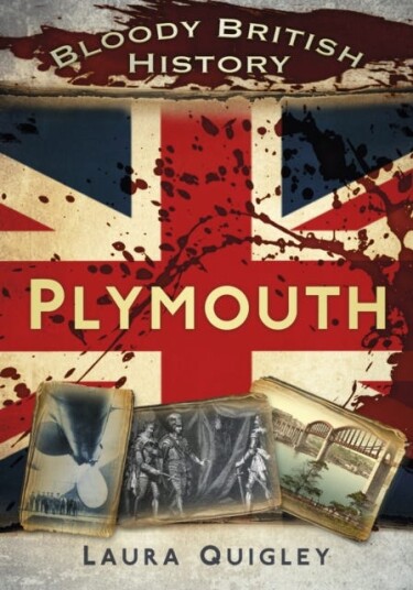Bloody British History: Plymouth Av Laura Quigley