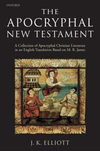 The Apocryphal New Testament  A Collection of Apocryphal Christian Literature in an English Translation