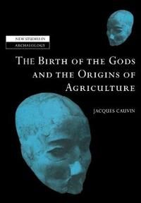 Cauvin Jacques The Birth of the Gods and the Origins of Agriculture
