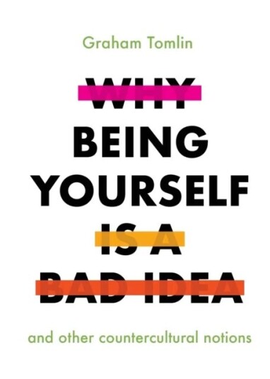 Why Being Yourself Is A Bad Idea Av Graham Tomlin
