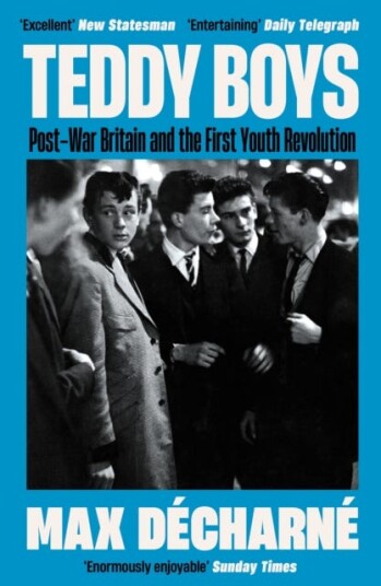 Teddy Boys PostWar Britain and the First Youth Revolution: A Sunday Times Book of the Week Teddy Boys PostWar Britain and the First Youth Revolution: A Sunday Times Book of the Week