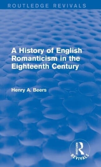 A History of English Romanticism in the Eighteenth Century Routledge Revivals