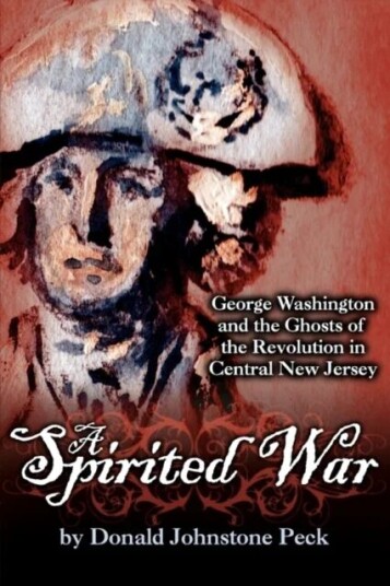 A Spirited War - George Washington And The Ghosts Of The Revolution In Central New Jersey Av Donald Johnstone Peck