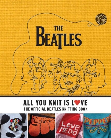 All You Knit Is Love  The Official Beatles Knitting Book