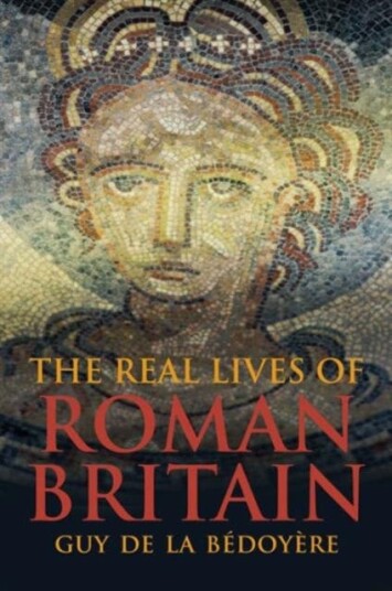 The Real Lives Of Roman Britain Av Guy De La Bedoyere
