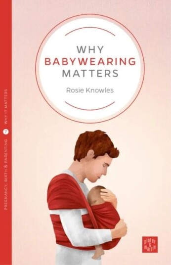 Why Babywearing Matters Av Rosie Knowles