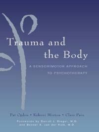 Trauma and the Body – A Sensorimotor Approach to Psychotherapy  A Sensorimotor Approach to Psychotherapy