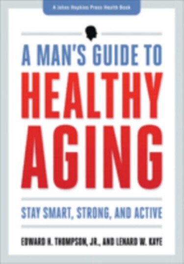 A Man's Guide to Healthy Aging Stay Smart, Strong, and Active