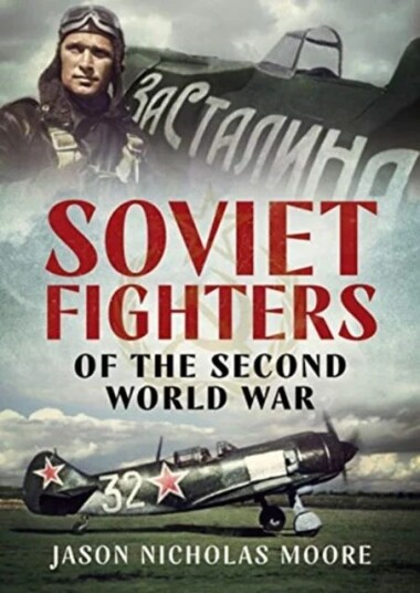 Soviet Fighters Of The Second World War Av Jason Nicholas Moore Soviet Fighters Of The Second World War Av Jason Nicholas Moore