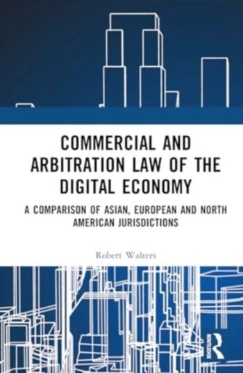 Commercial and Arbitration Law of the Digital Economy A Comparison of Asian, European and North American Jurisdictions