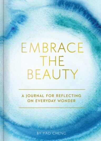 Embrace the Beauty Journal A Journal for Reflecting on Everyday Wonder