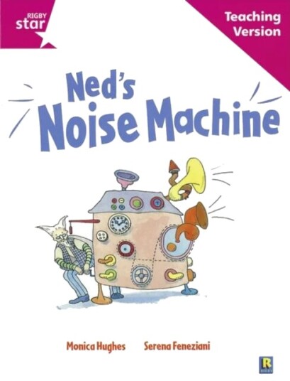 Rigby Star Guided Reading Pink Level: Ned'S Noise Machine Teaching Version Rigby Star Guided Reading Pink Level: Ned'S Noise Machine Teaching Version