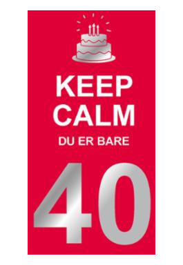 Keep calm du er bare 40