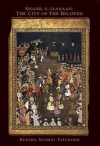 Talukder, Adeeba Shahid Shahr-E-Jaanaan: The City of the Beloved (1946482293)