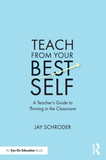 Teach from Your Best Self  A Teacher’s Guide to Thriving in the Classroom
