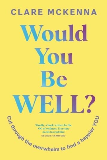 Would You Be Well? Cut Through the Overwhelm to Find a Happier You Would You Be Well? Cut Through the Overwhelm to Find a Happier You