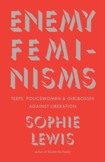 Enemy Feminisms TERFs, Policewomen, and Girlbosses Against Liberation Enemy Feminisms TERFs, Policewomen, and Girlbosses Against Liberation