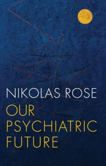 Our Psychiatric Future Av Nikolas (Convenor Of Department Of Sociology Lse) Rose
