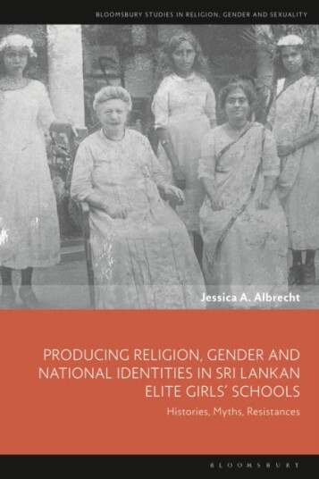 Producing Religion Gender and National Identities in Sri Lankan Elite Girls’ Schools Histories Myths Resistances