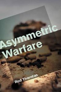 Thornton Asymmetric Warfare – Threat and Response in the Twenty–First Century