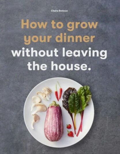 How To Grow Your Dinner Av Claire Ratinon