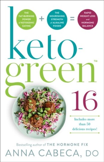 KetoGreen 16 The FatBurning Power of Ketogenic Eating + the Nourishing Strength of Alkaline Foods = Rapid Weight Loss and Hormone Balance