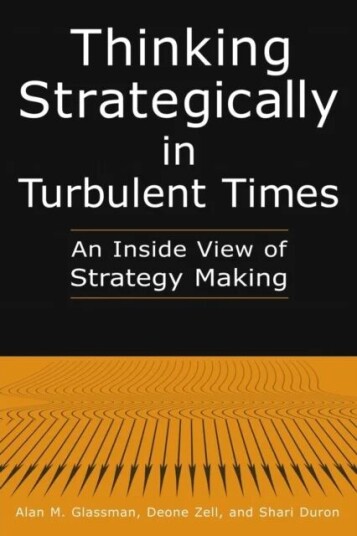 Thinking Strategically In Turbulent Times: An Inside View Of Strategy Making Av Alan M. Glassman, Deonne Zell, Shari Duron