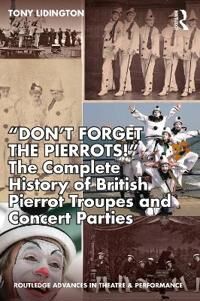 ¿don¿t Forget The Pierrots!'' The Complete History Of British Pierrot Troupes & Concert Parties Av Tony Lidington