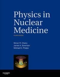 Physics In Nuclear Medicine Av Simon R. (Professor Department Of Biomedical Engineering University Of California - Davis Davis Ca) Cherry, James A. Ph