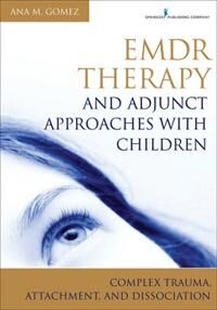 Gomez Ana M. EMDR Therapy and Adjunct Approaches with Children Gomez Ana M. EMDR Therapy and Adjunct Approaches with Children